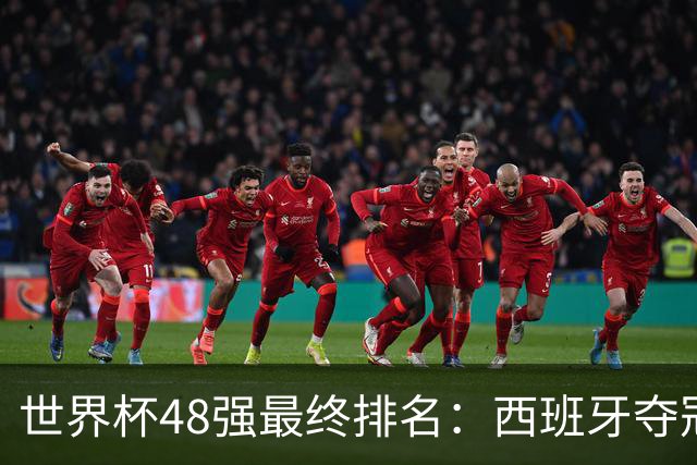 世界杯48强最终排名：西班牙夺冠 阿根廷亚军 葡萄牙仅第13 日本第21
