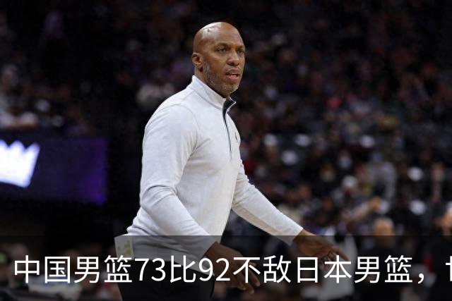 中国男篮73比92不敌日本男篮，世预赛出线命悬一线