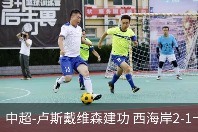 中超-卢斯戴维森建功 西海岸2-1十人海港13轮不败