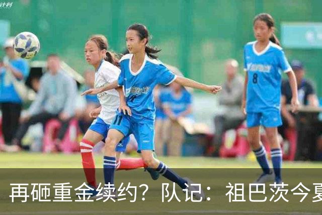 再砸重金续约？队记：祖巴茨今夏有资格提前续约 最高3年9500万！