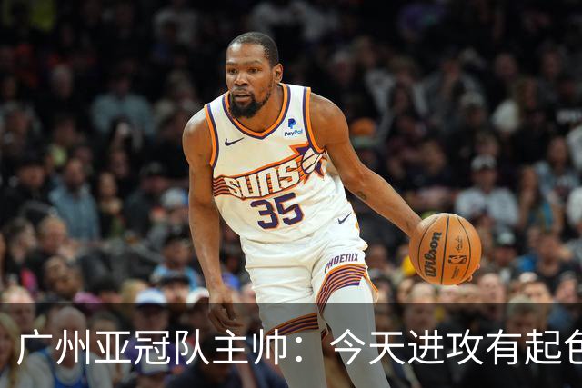 广州亚冠队主帅：今天进攻有起色 队员已进步很多