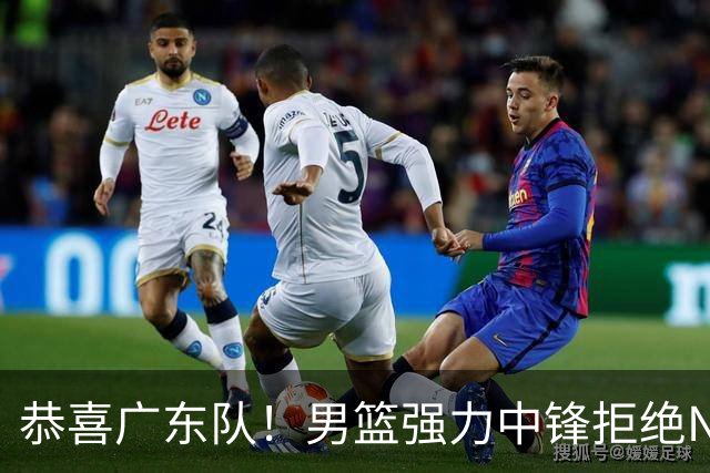 恭喜广东队！男篮强力中锋拒绝NBA合同，朱芳雨迎来重大利好！