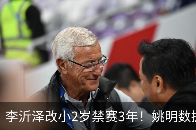 李沂泽改小2岁禁赛3年！姚明数据化一招显灵，领队们也栽了！