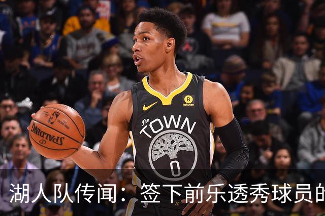 湖人队传闻：签下前乐透秀球员的“关键因素”，打造全新阵容