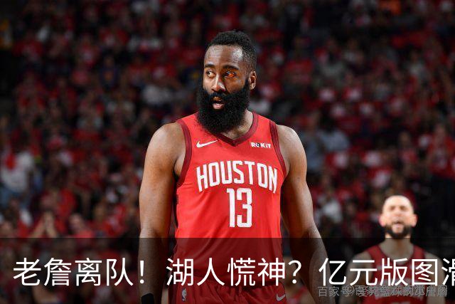 老詹离队！湖人慌神？亿元版图滑坡！佩林卡后悔吗？