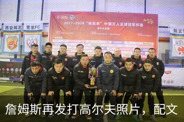 詹姆斯再发打高尔夫照片，配文“有本事来抓我”