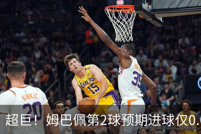 超巨！姆巴佩第2球预期进球仅0.03 半场丢人半场吓死人