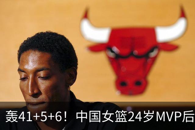 轰41+5+6！中国女篮24岁MVP后卫崛起：宫鲁鸣招进全锦赛得分王？