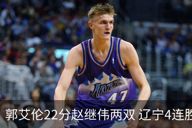 郭艾伦22分赵继伟两双 辽宁4连胜送天津3连败