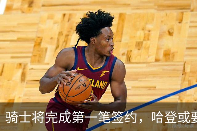 骑士将完成第一笔签约，哈登或要降薪超过2000万，才能得到库明加