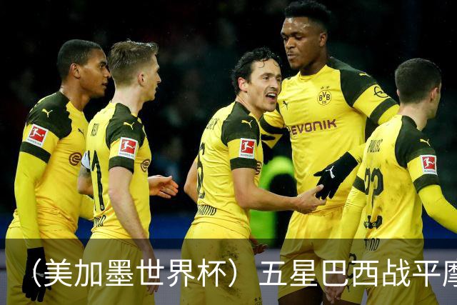（美加墨世界杯）五星巴西战平摩洛哥 圣保罗球迷仍充满信心