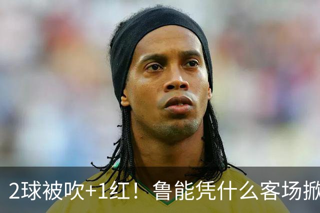 2球被吹+1红！鲁能凭什么客场掀翻海港？听刘建宏怎么说句句扎心！