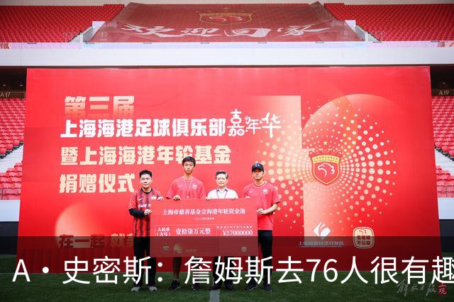 A·史密斯：詹姆斯去76人很有趣 但去尼克斯能让他赚得盆满钵满